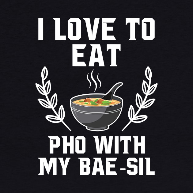 I Love To Eat Pho With My Bae-sil by EdifyEra